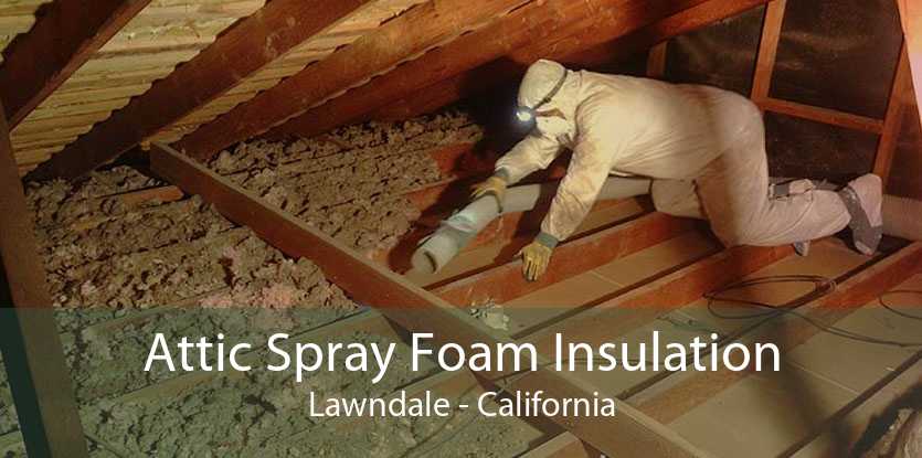 Attic Spray Foam Insulation Lawndale - California