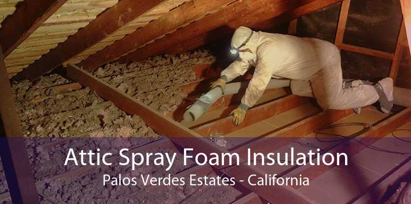 Attic Spray Foam Insulation Palos Verdes Estates - California