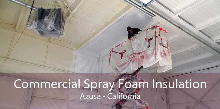 Commercial Spray Foam Insulation Azusa - California
