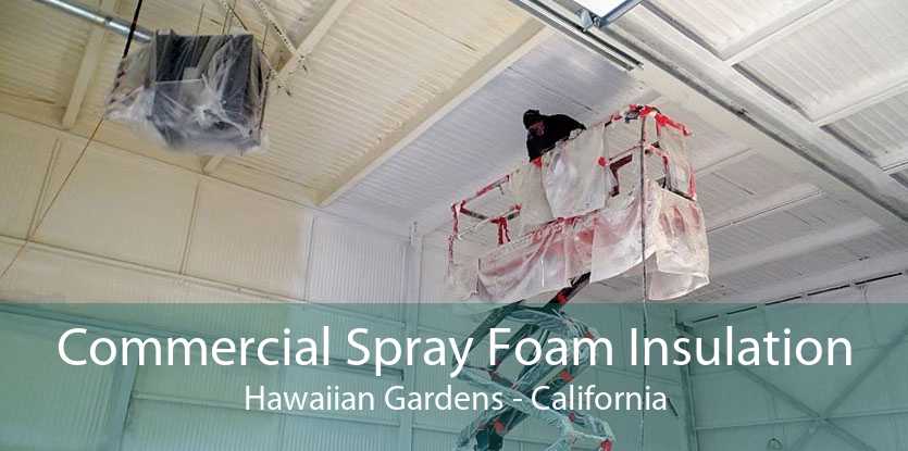 Commercial Spray Foam Insulation Hawaiian Gardens - California