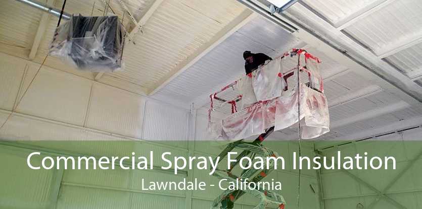 Commercial Spray Foam Insulation Lawndale - California