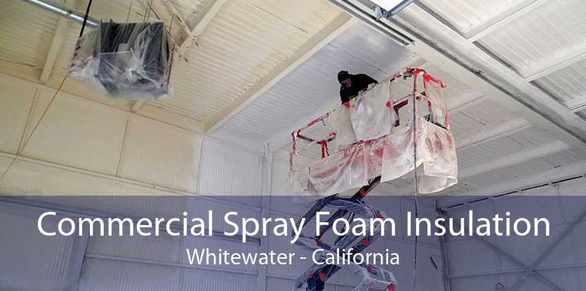 Commercial Spray Foam Insulation Whitewater - California