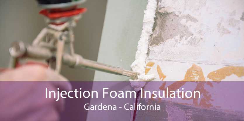 Injection Foam Insulation Gardena - California