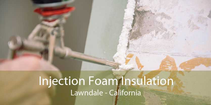 Injection Foam Insulation Lawndale - California