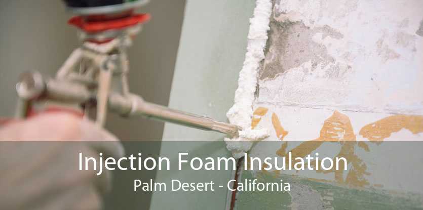 Injection Foam Insulation Palm Desert - California