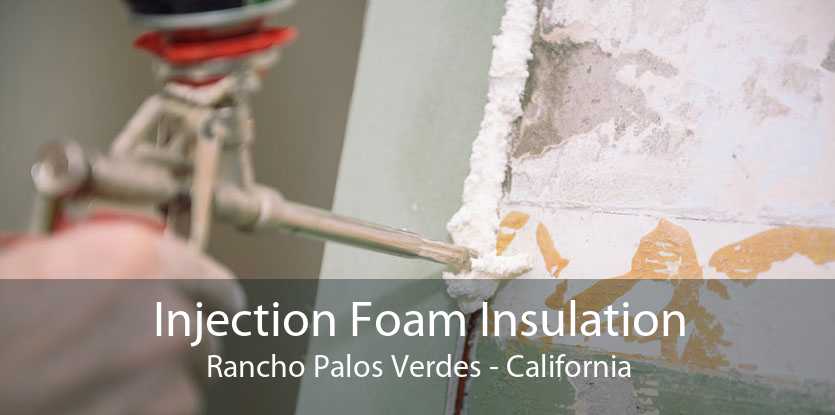 Injection Foam Insulation Rancho Palos Verdes - California