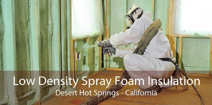 Low Density Spray Foam Insulation Desert Hot Springs - California