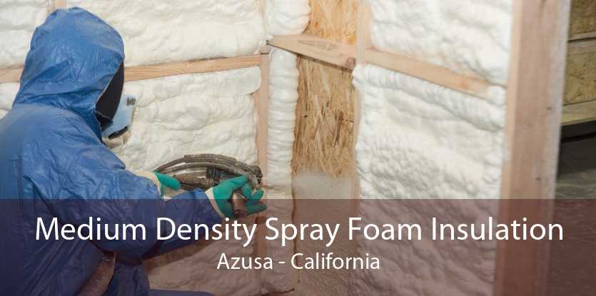 Medium Density Spray Foam Insulation Azusa - California