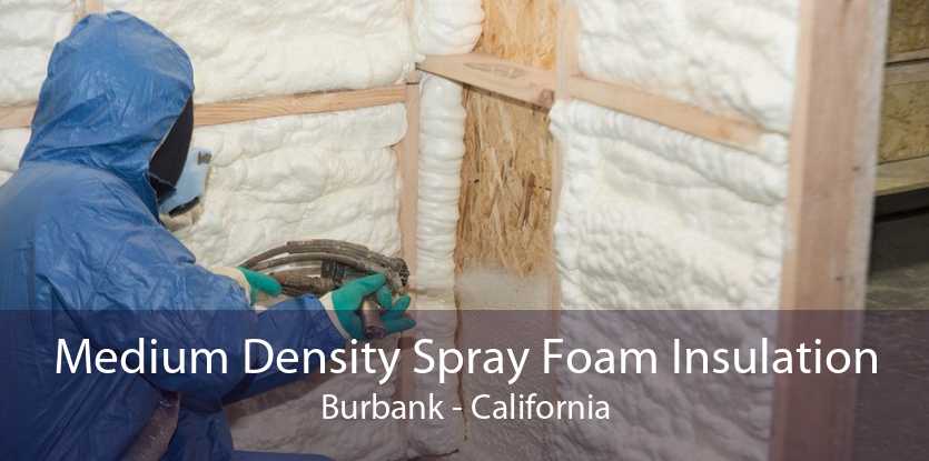 Medium Density Spray Foam Insulation Burbank - California