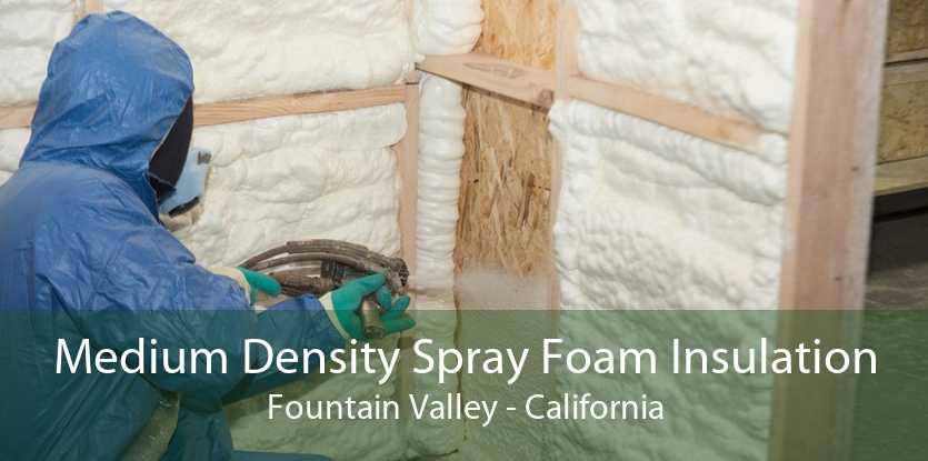 Medium Density Spray Foam Insulation Fountain Valley - California