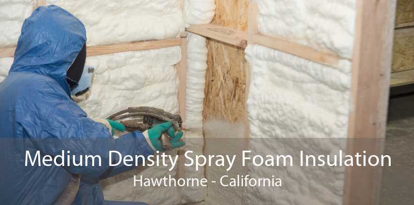 Medium Density Spray Foam Insulation Hawthorne - California