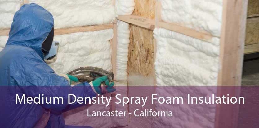 Medium Density Spray Foam Insulation Lancaster - California