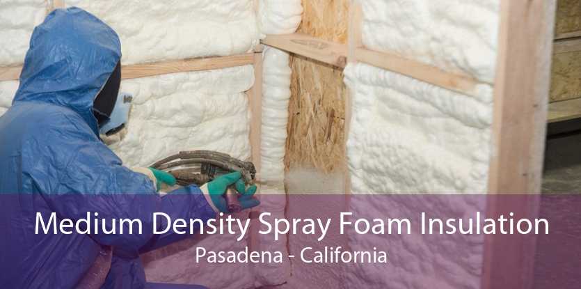 Medium Density Spray Foam Insulation Pasadena - California