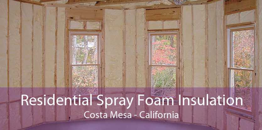 Residential Spray Foam Insulation Costa Mesa - California