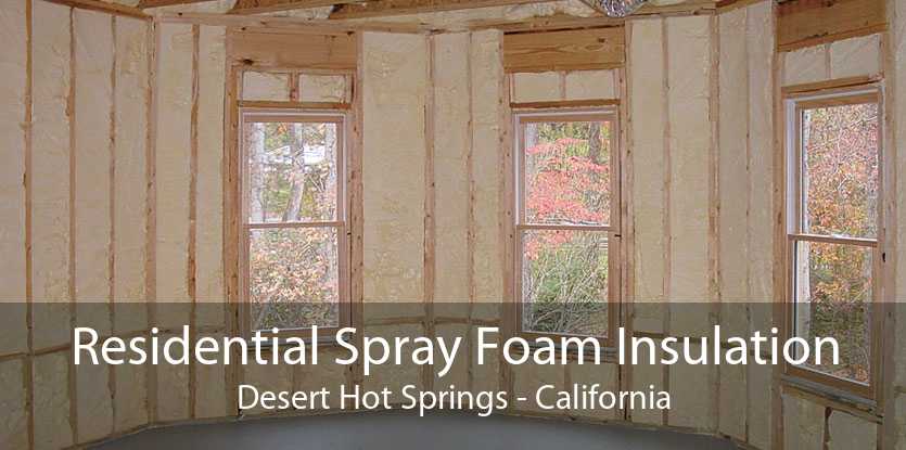 Residential Spray Foam Insulation Desert Hot Springs - California