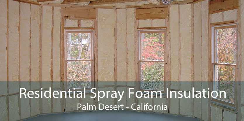 Residential Spray Foam Insulation Palm Desert - California