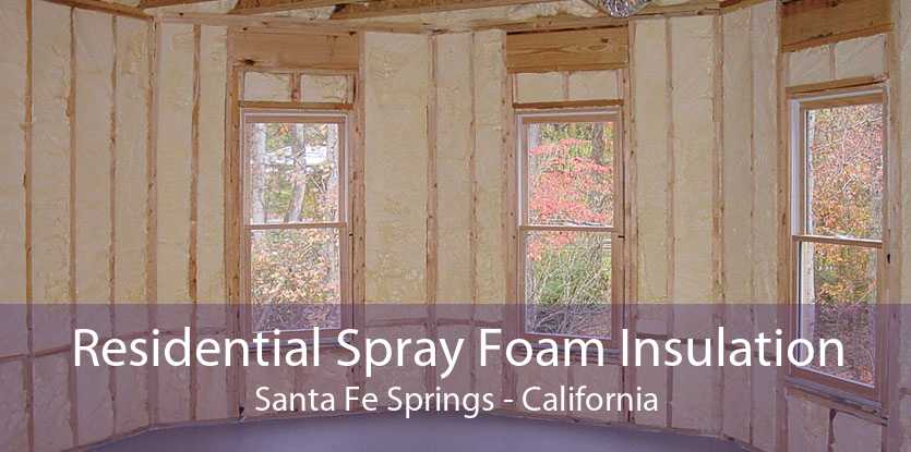 Residential Spray Foam Insulation Santa Fe Springs - California