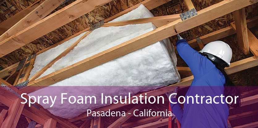 Spray Foam Insulation Contractor Pasadena - California