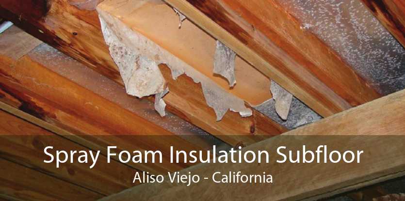 Spray Foam Insulation Subfloor Aliso Viejo - California