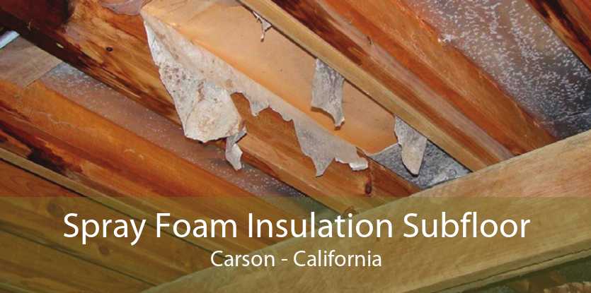 Spray Foam Insulation Subfloor Carson - California