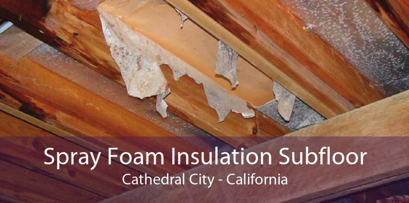 Spray Foam Insulation Subfloor Cathedral City - California