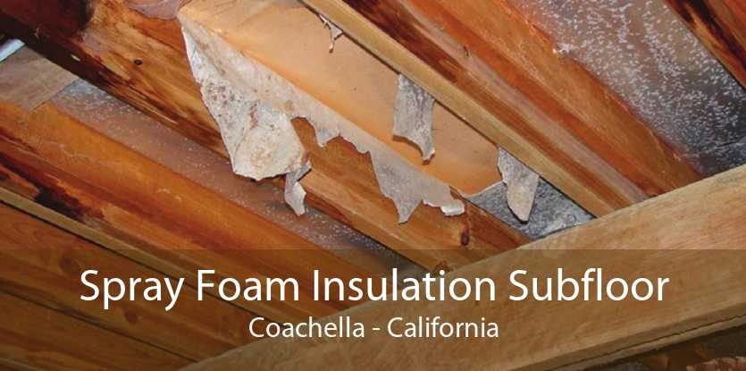 Spray Foam Insulation Subfloor Coachella - California