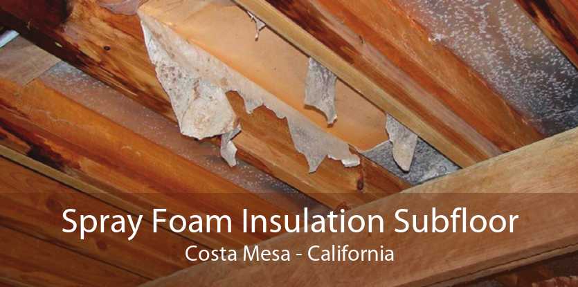 Spray Foam Insulation Subfloor Costa Mesa - California