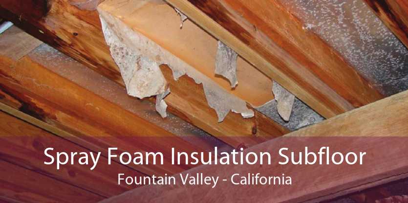 Spray Foam Insulation Subfloor Fountain Valley - California