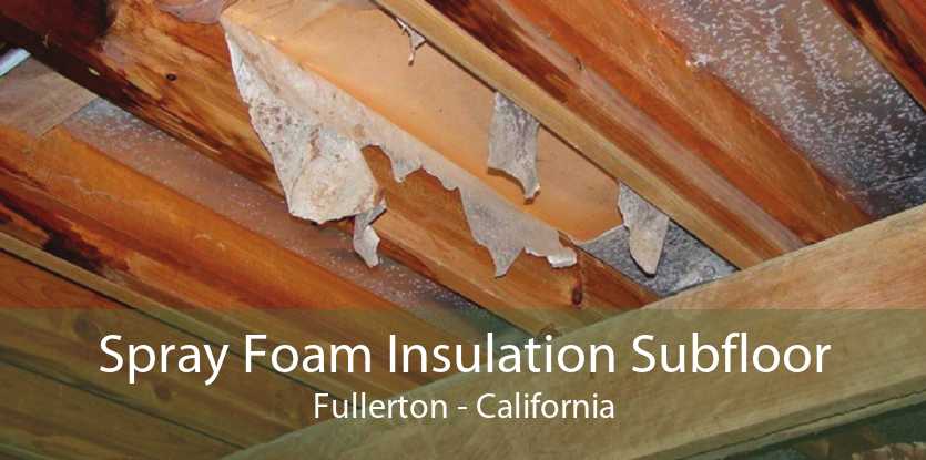 Spray Foam Insulation Subfloor Fullerton - California
