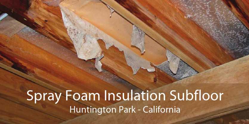 Spray Foam Insulation Subfloor Huntington Park - California