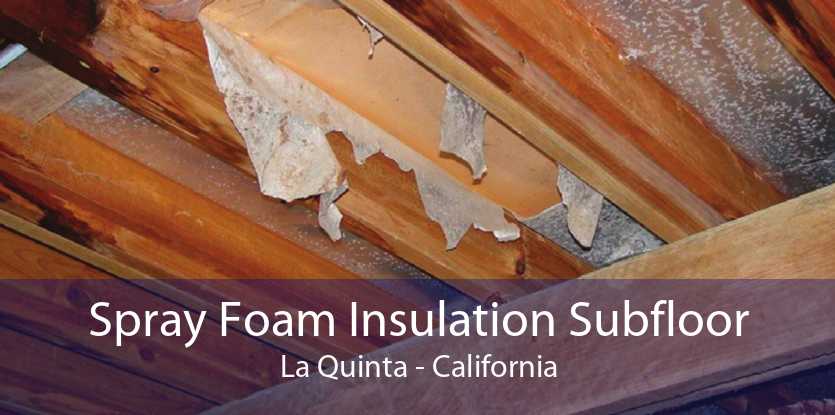 Spray Foam Insulation Subfloor La Quinta - California