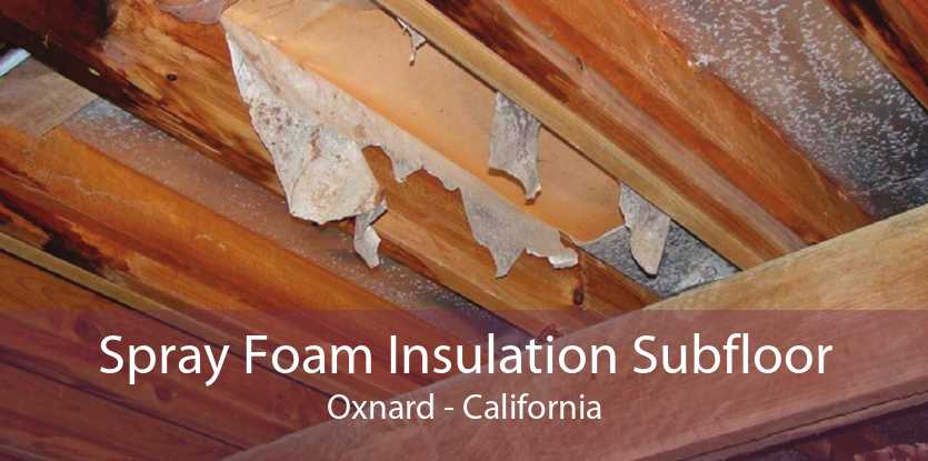 Spray Foam Insulation Subfloor Oxnard - California