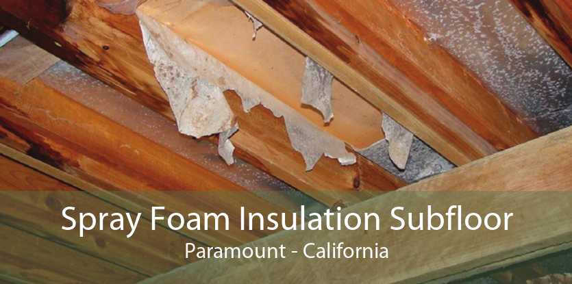 Spray Foam Insulation Subfloor Paramount - California