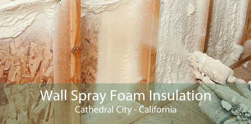 Wall Spray Foam Insulation Cathedral City - California