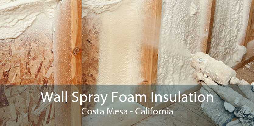Wall Spray Foam Insulation Costa Mesa - California